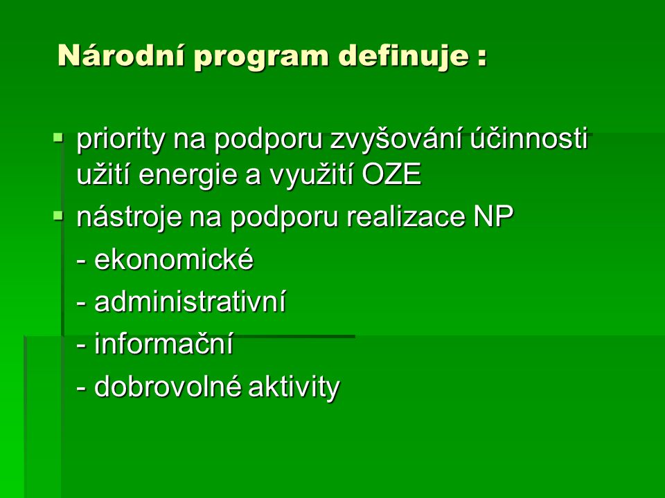 Národní program definuje :  priority na podporu zvyšování účinnosti užití energie a využití OZE  nástroje na podporu realizace NP - ekonomické - administrativní - informační - dobrovolné aktivity