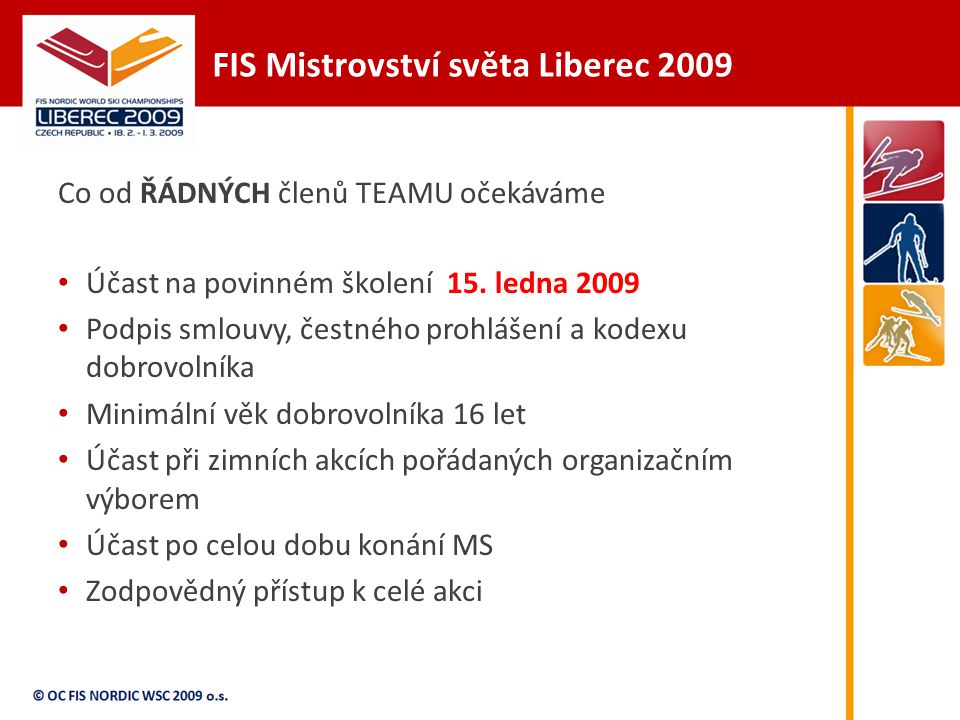 FIS Mistrovství světa Liberec 2009 Co od ŘÁDNÝCH členů TEAMU očekáváme Účast na povinném školení 15.