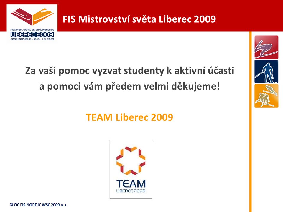 FIS Mistrovství světa Liberec 2009 Za vaši pomoc vyzvat studenty k aktivní účasti a pomoci vám předem velmi děkujeme.