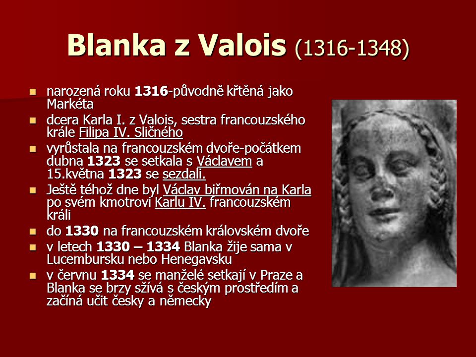 Blanka z Valois ( ) narozená roku 1316-původně křtěná jako Markéta narozená roku 1316-původně křtěná jako Markéta dcera Karla I.