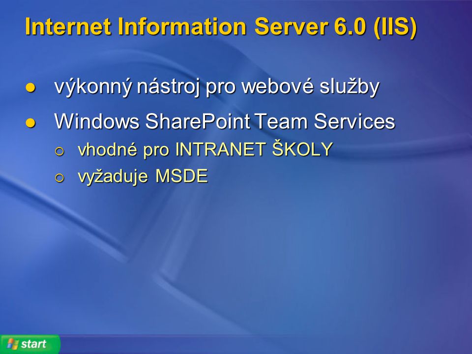 Internet Information Server 6.0 (IIS) výkonný nástroj pro webové služby výkonný nástroj pro webové služby Windows SharePoint Team Services Windows SharePoint Team Services  vhodné pro INTRANET ŠKOLY  vyžaduje MSDE