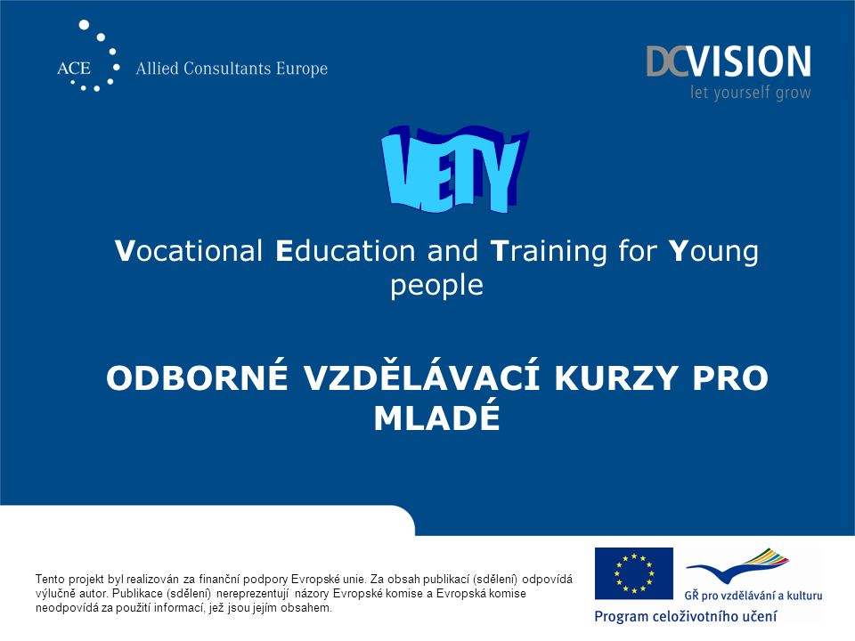Vocational Education and Training for Young people ODBORNÉ VZDĚLÁVACÍ KURZY PRO MLADÉ Tento projekt byl realizován za finanční podpory Evropské unie.
