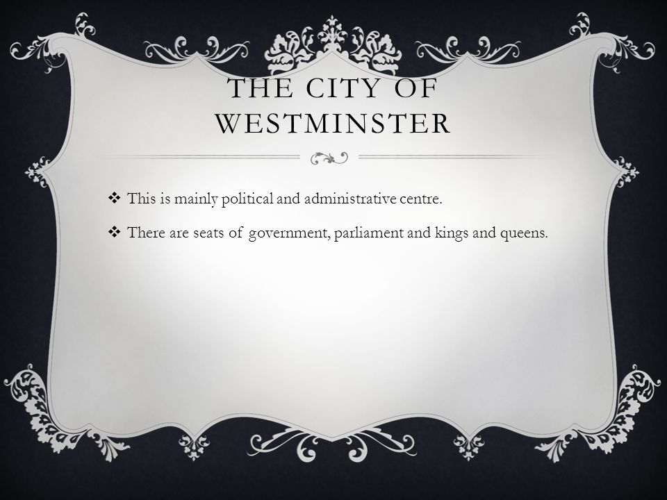 THE CITY OF WESTMINSTER  This is mainly political and administrative centre.