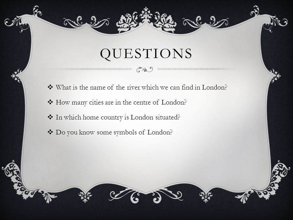QUESTIONS  What is the name of the river which we can find in London.