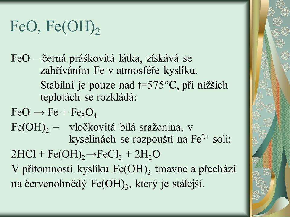 FeO, Fe(OH) 2 FeO – černá práškovitá látka, získává se zahříváním Fe v atmosféře kyslíku.