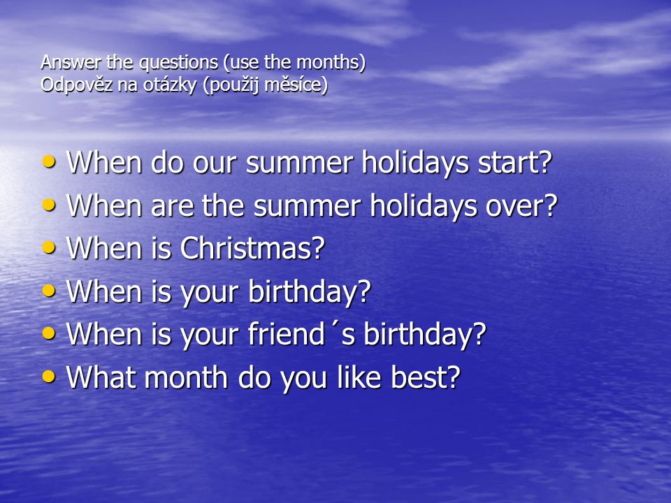 Answer the questions (use the months) Odpověz na otázky (použij měsíce) When do our summer holidays start.