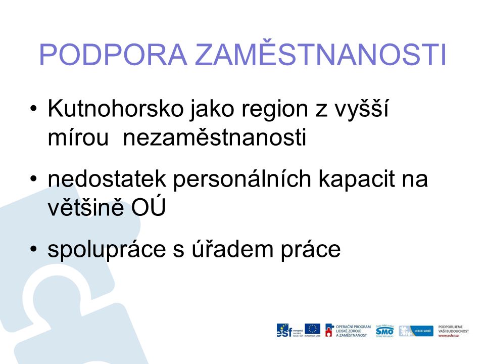 Kutnohorsko jako region z vyšší mírou nezaměstnanosti nedostatek personálních kapacit na většině OÚ spolupráce s úřadem práce PODPORA ZAMĚSTNANOSTI