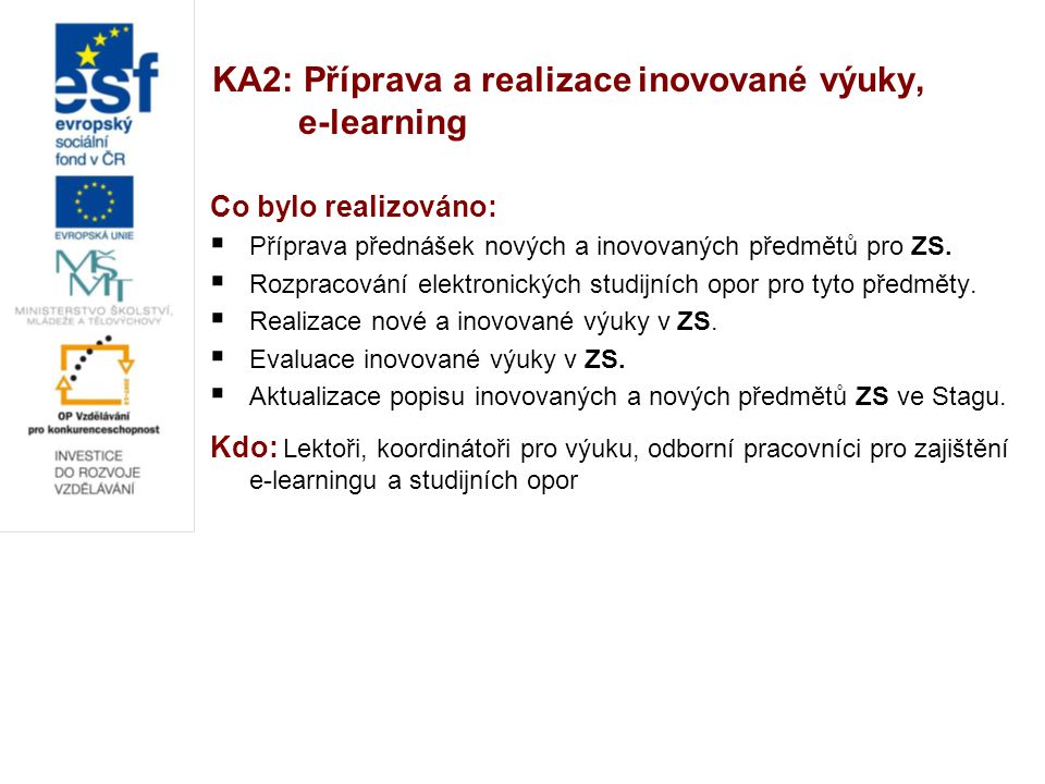 KA2: Příprava a realizace inovované výuky, e-learning Co bylo realizováno:  Příprava přednášek nových a inovovaných předmětů pro ZS.