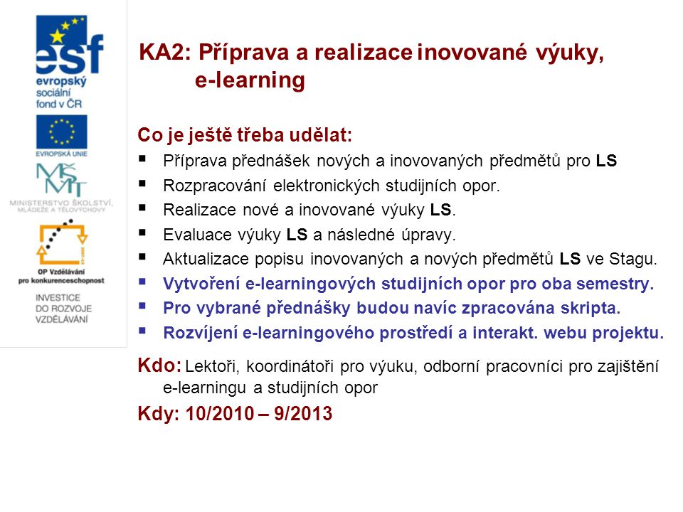 KA2: Příprava a realizace inovované výuky, e-learning Co je ještě třeba udělat:  Příprava přednášek nových a inovovaných předmětů pro LS  Rozpracování elektronických studijních opor.