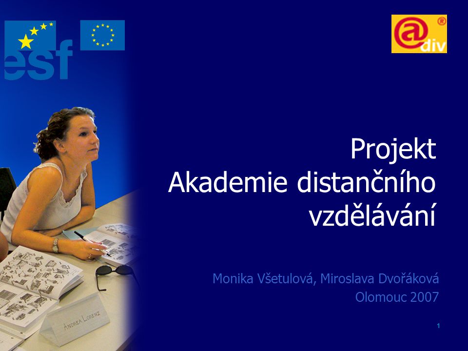 1 Projekt Akademie distančního vzdělávání Monika Všetulová, Miroslava Dvořáková Olomouc 2007