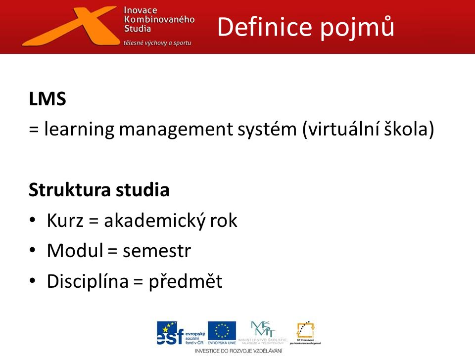 LMS = learning management systém (virtuální škola) Struktura studia Kurz = akademický rok Modul = semestr Disciplína = předmět Definice pojmů