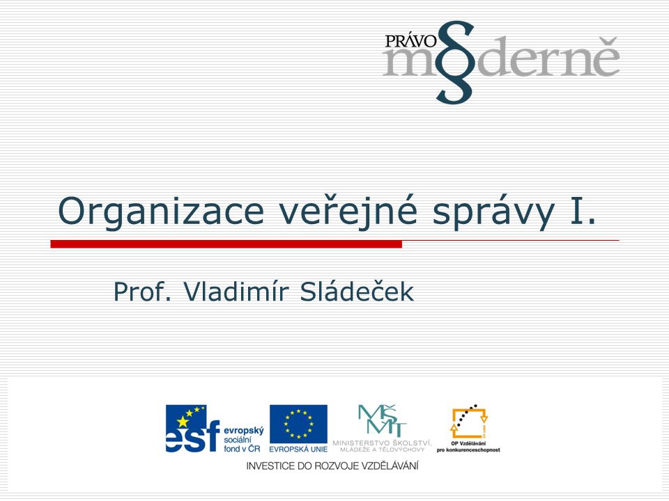 Organizace veřejné správy I. Prof. Vladimír Sládeček