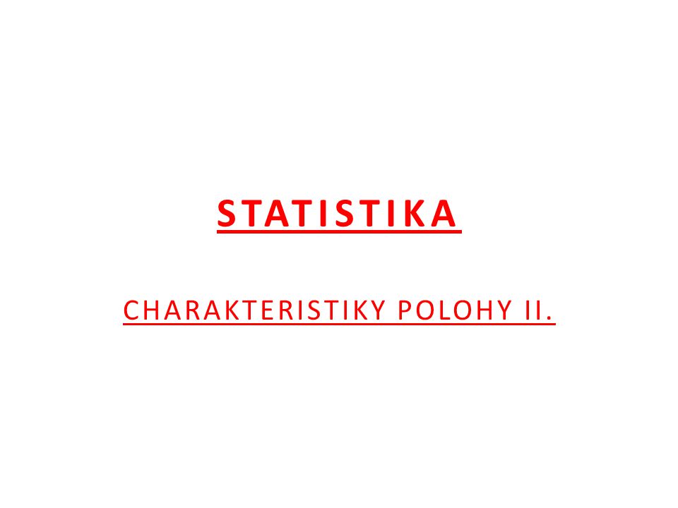STATISTIKA CHARAKTERISTIKY POLOHY II.