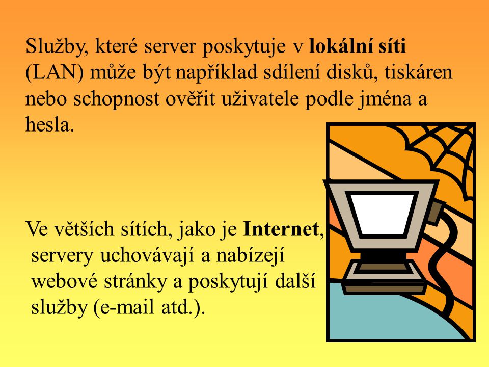 Služby, které server poskytuje v lokální síti (LAN) může být například sdílení disků, tiskáren nebo schopnost ověřit uživatele podle jména a hesla.