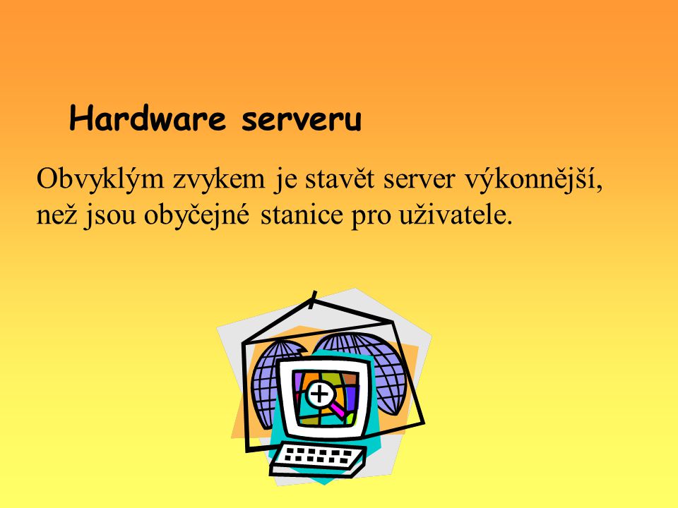 Hardware serveru Obvyklým zvykem je stavět server výkonnější, než jsou obyčejné stanice pro uživatele.