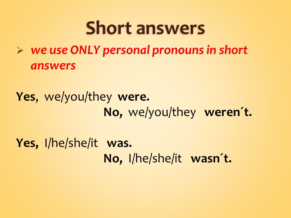  we use ONLY personal pronouns in short answers Yes, we/you/they were.