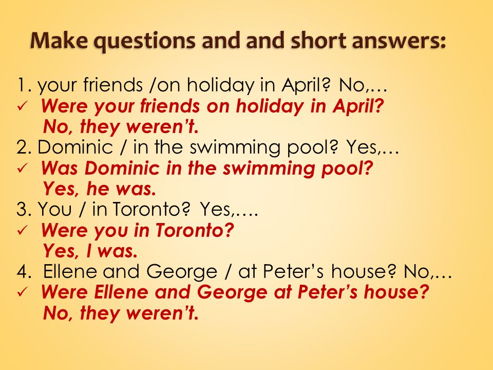 1. your friends /on holiday in April. No,… Were your friends on holiday in April.