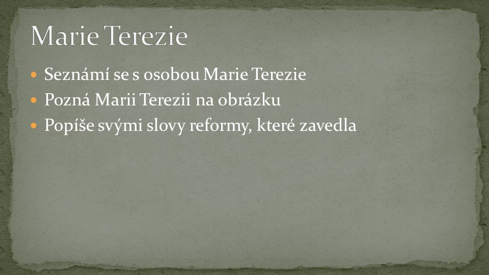 Seznámí se s osobou Marie Terezie Pozná Marii Terezii na obrázku Popíše svými slovy reformy, které zavedla