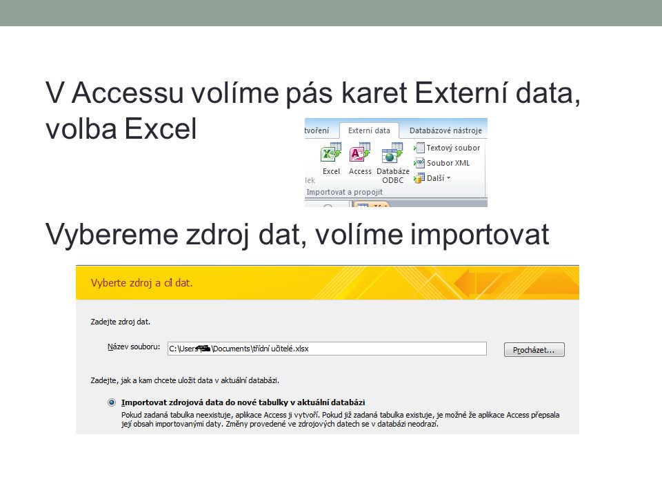 V Accessu volíme pás karet Externí data, volba Excel Vybereme zdroj dat, volíme importovat