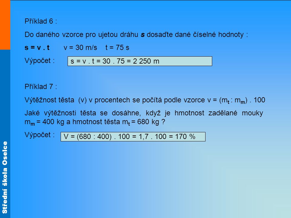 Střední škola Oselce Příklad 6 : Do daného vzorce pro ujetou dráhu s dosaďte dané číselné hodnoty : s = v.