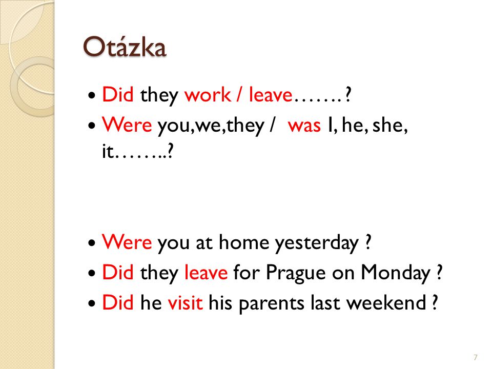 Otázka Did they work / leave……. Were you,we,they / was I, he, she, it……...