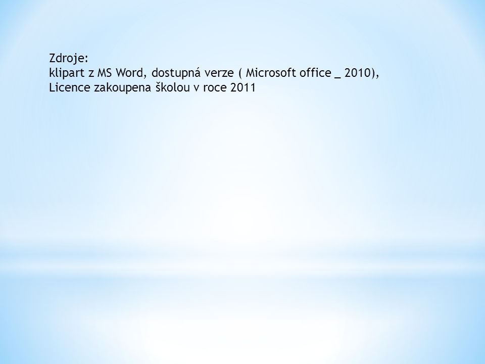 Zdroje: klipart z MS Word, dostupná verze ( Microsoft office _ 2010), Licence zakoupena školou v roce 2011