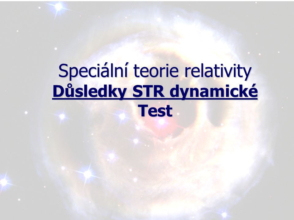 Speciální teorie relativity Důsledky STR dynamické Test