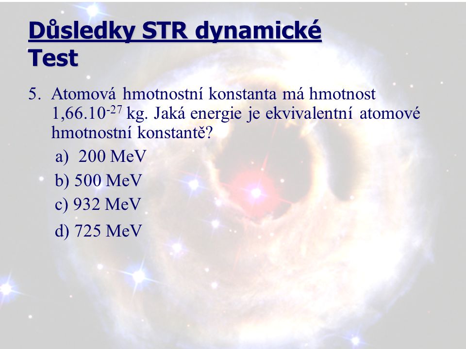 Důsledky STR dynamické Test 5. Atomová hmotnostní konstanta má hmotnost 1, kg.