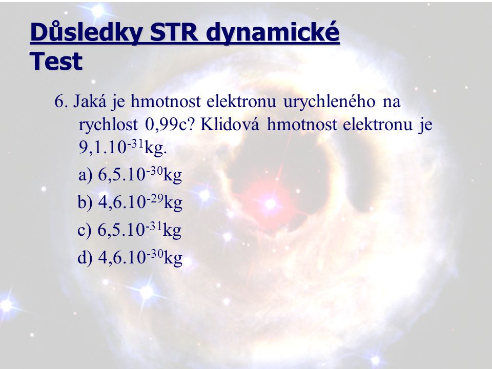 Důsledky STR dynamické Test 6. Jaká je hmotnost elektronu urychleného na rychlost 0,99c.
