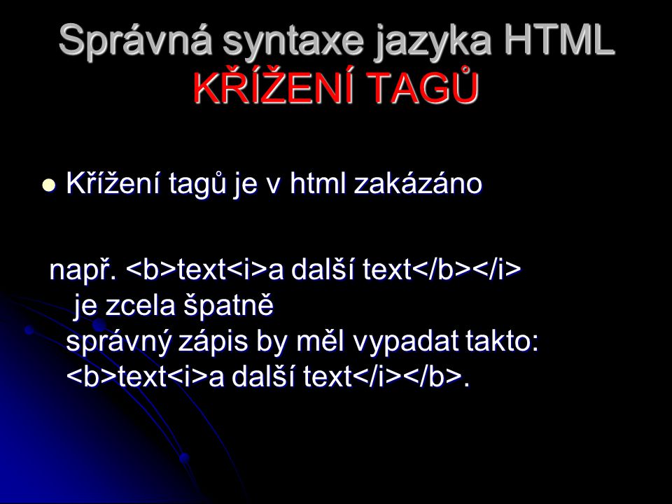 Správná syntaxe jazyka HTML KŘÍŽENÍ TAGŮ Křížení tagů je v html zakázáno Křížení tagů je v html zakázáno např.