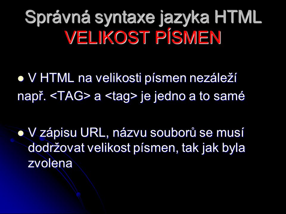 Správná syntaxe jazyka HTML VELIKOST PÍSMEN V HTML na velikosti písmen nezáleží V HTML na velikosti písmen nezáleží např.