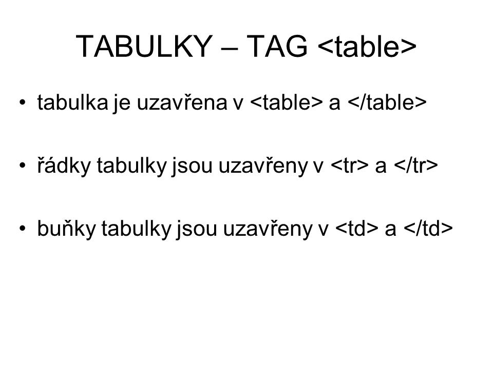TABULKY – TAG tabulka je uzavřena v a řádky tabulky jsou uzavřeny v a buňky tabulky jsou uzavřeny v a