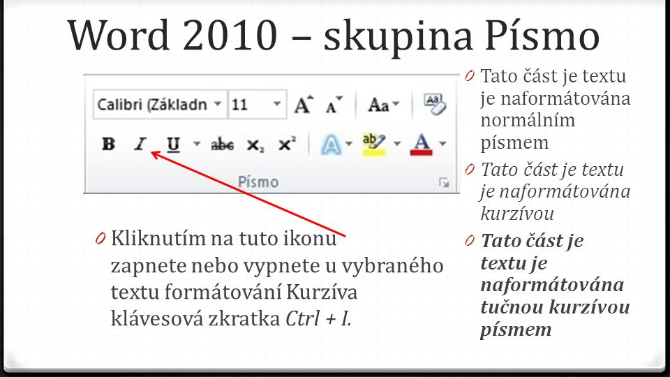 Word 2010 – skupina Písmo 0 Kliknutím na tuto ikonu zapnete nebo vypnete u vybraného textu formátování Kurzíva klávesová zkratka Ctrl + I.