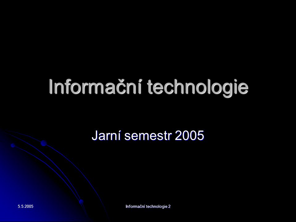 Informační technologie 2 Informační technologie Jarní semestr 2005