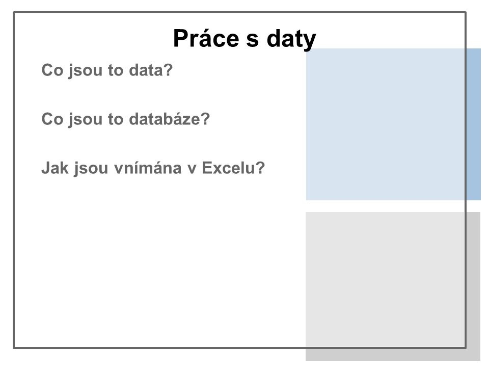 Práce s daty Co jsou to data Co jsou to databáze Jak jsou vnímána v Excelu