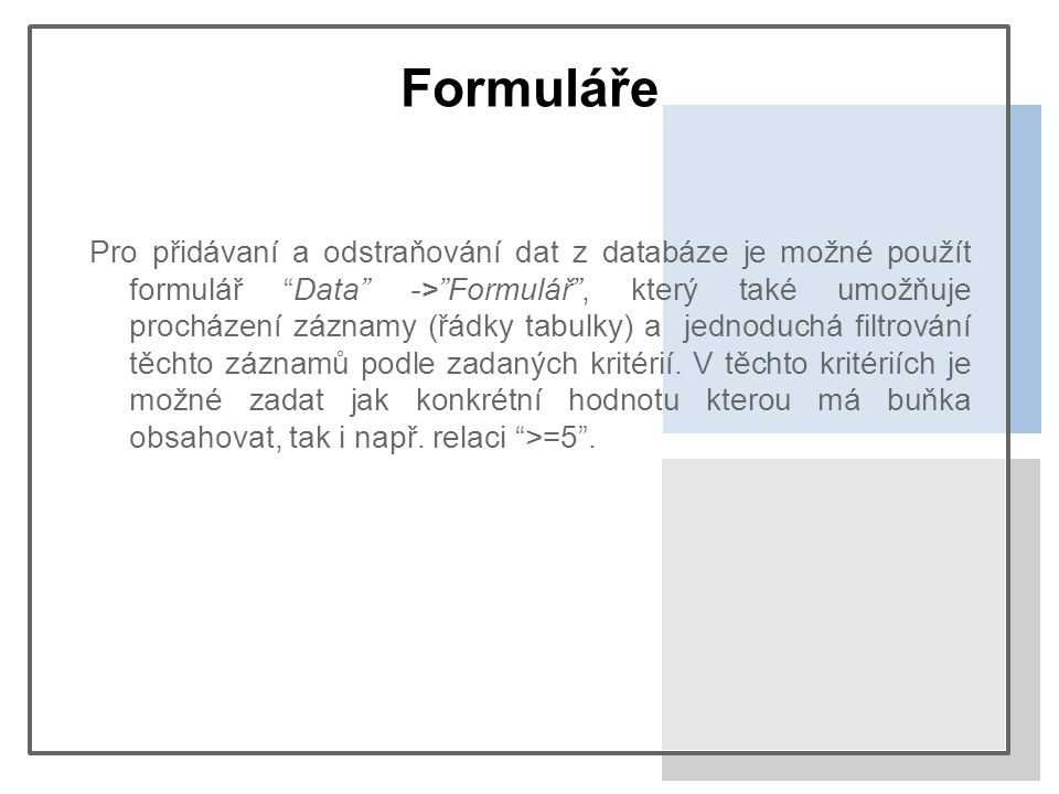 Formuláře Pro přidávaní a odstraňování dat z databáze je možné použít formulář Data -> Formulář , který také umožňuje procházení záznamy (řádky tabulky) a jednoduchá filtrování těchto záznamů podle zadaných kritérií.