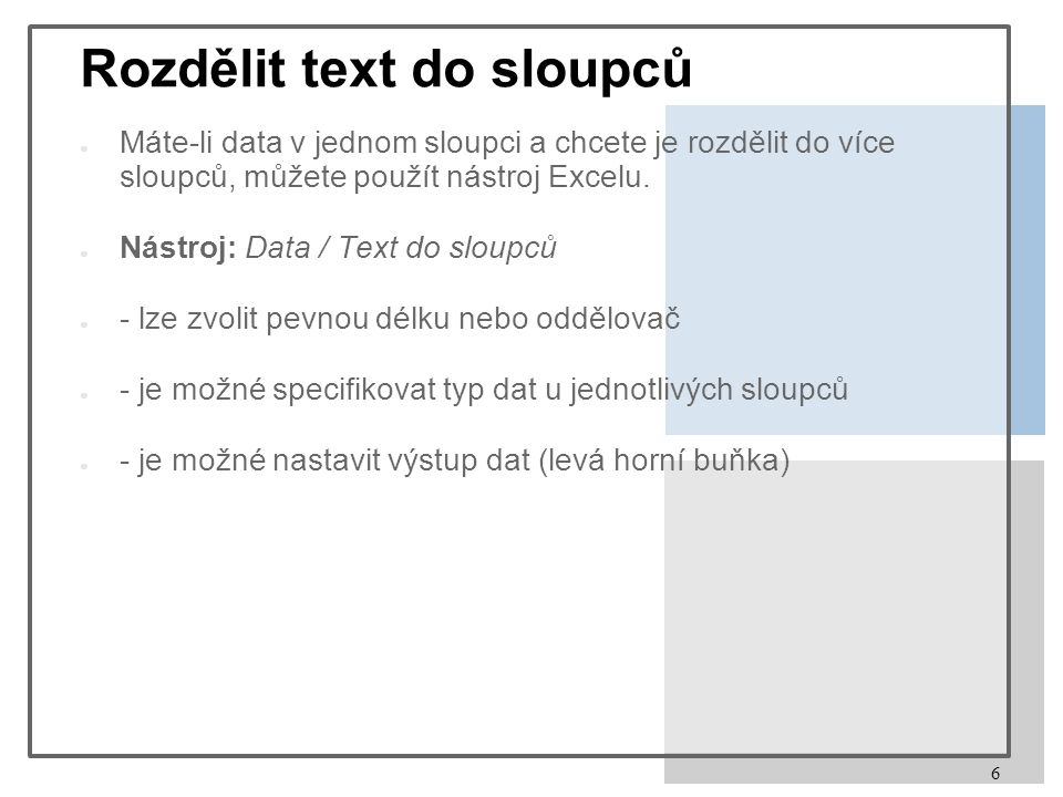 6 Rozdělit text do sloupců ● Máte-li data v jednom sloupci a chcete je rozdělit do více sloupců, můžete použít nástroj Excelu.