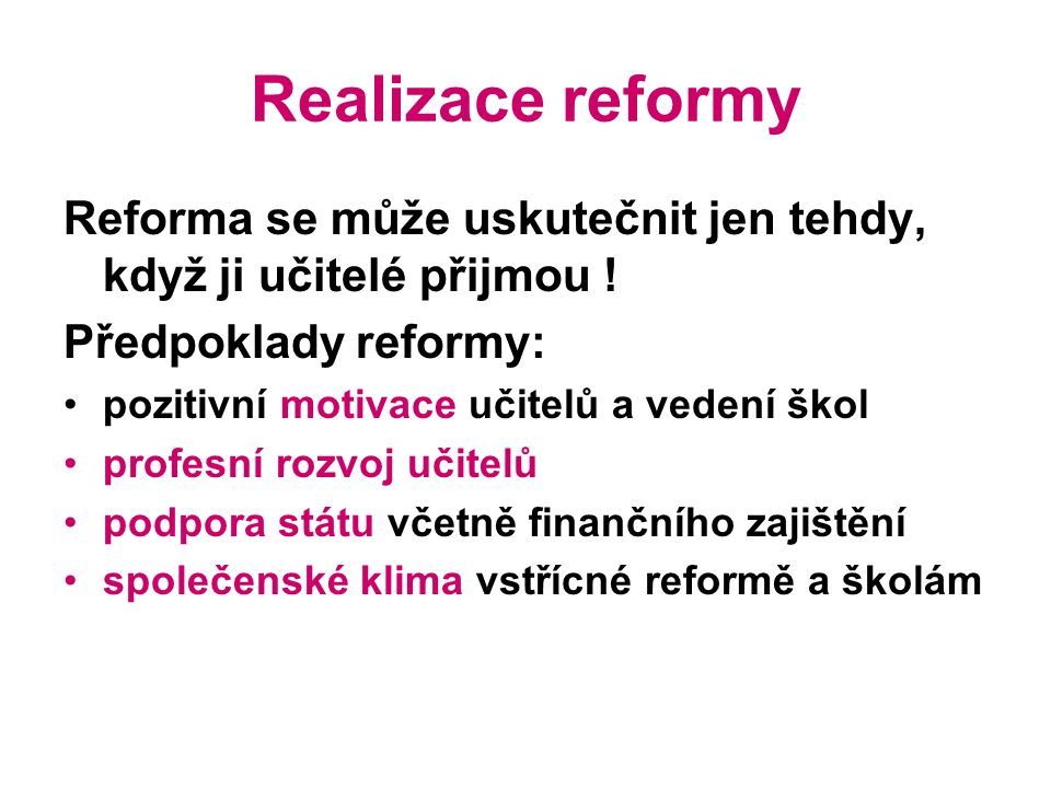 Realizace reformy Reforma se může uskutečnit jen tehdy, když ji učitelé přijmou .
