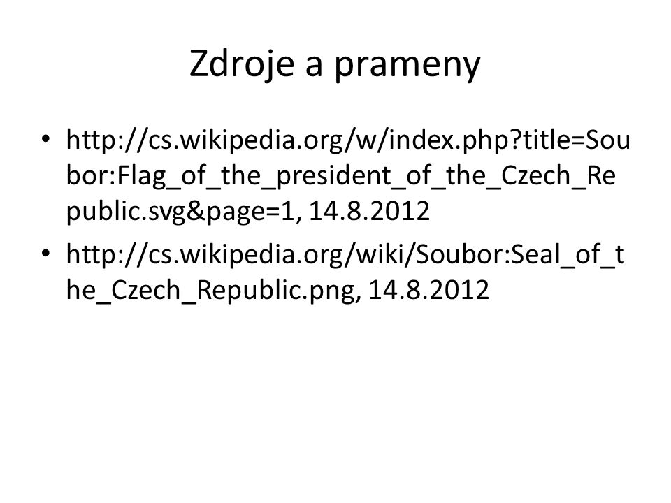 Zdroje a prameny   title=Sou bor:Flag_of_the_president_of_the_Czech_Re public.svg&page=1, he_Czech_Republic.png,