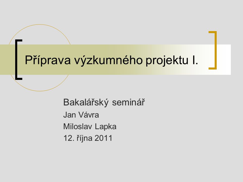 Příprava výzkumného projektu I. Bakalářský seminář Jan Vávra Miloslav Lapka 12. října 2011