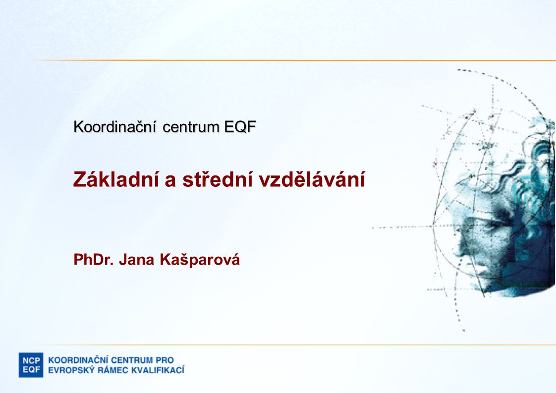 Koordinační centrum EQF Základní a střední vzdělávání PhDr. Jana Kašparová
