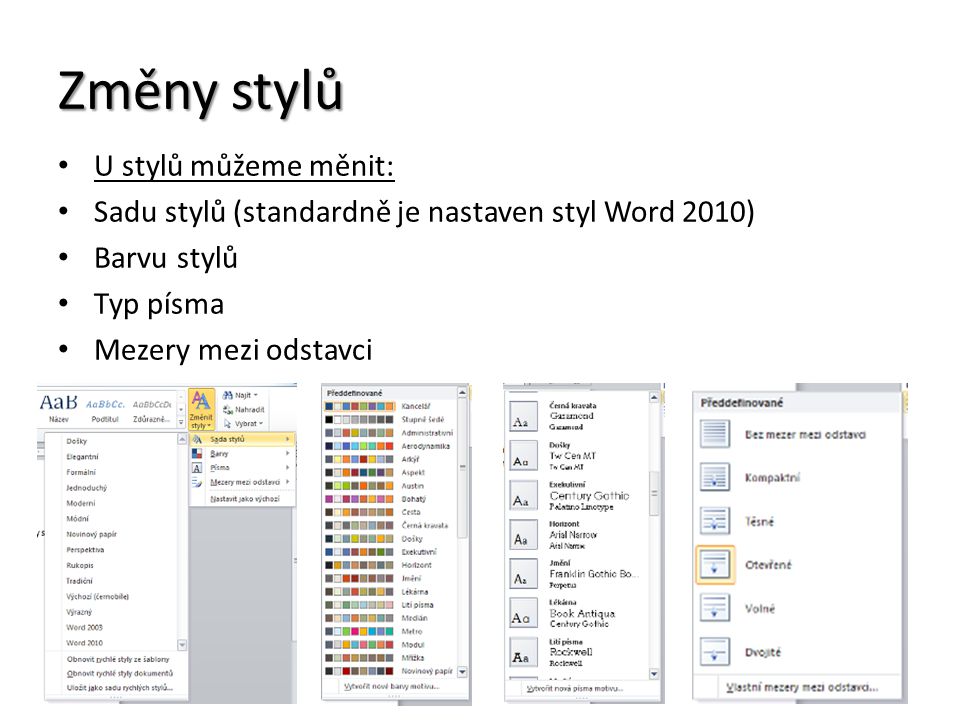 Změny stylů U stylů můžeme měnit: Sadu stylů (standardně je nastaven styl Word 2010) Barvu stylů Typ písma Mezery mezi odstavci