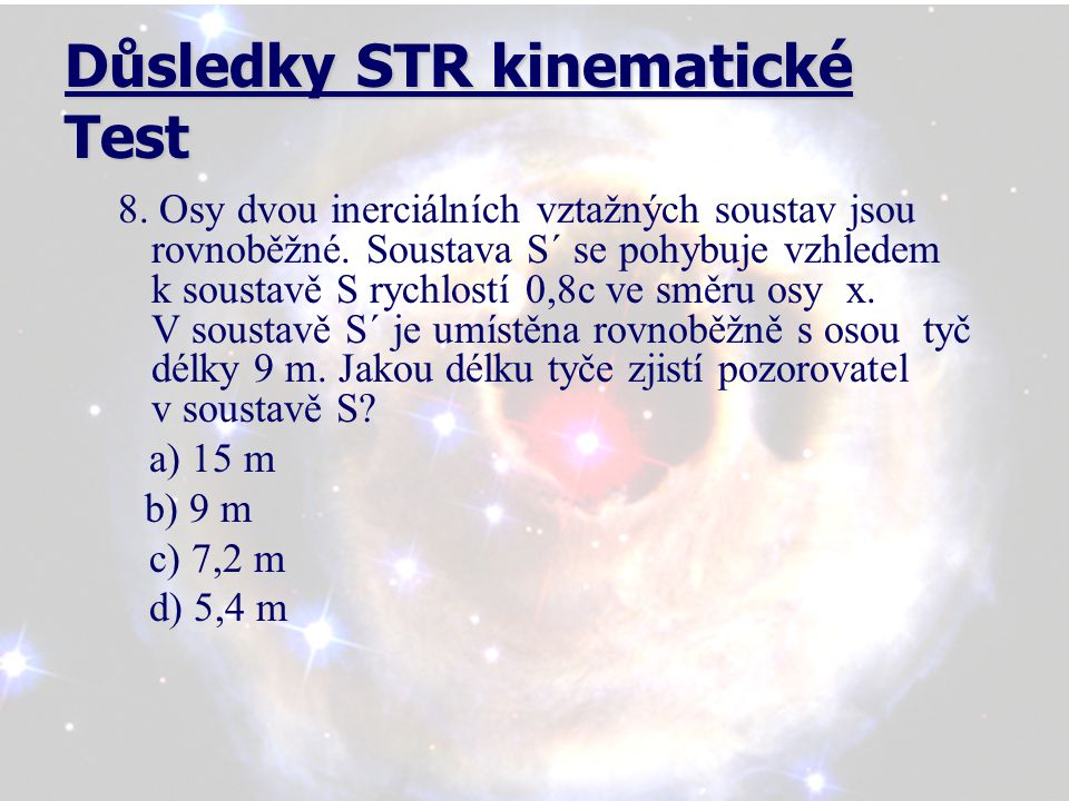 Důsledky STR kinematické Test 8. Osy dvou inerciálních vztažných soustav jsou rovnoběžné.