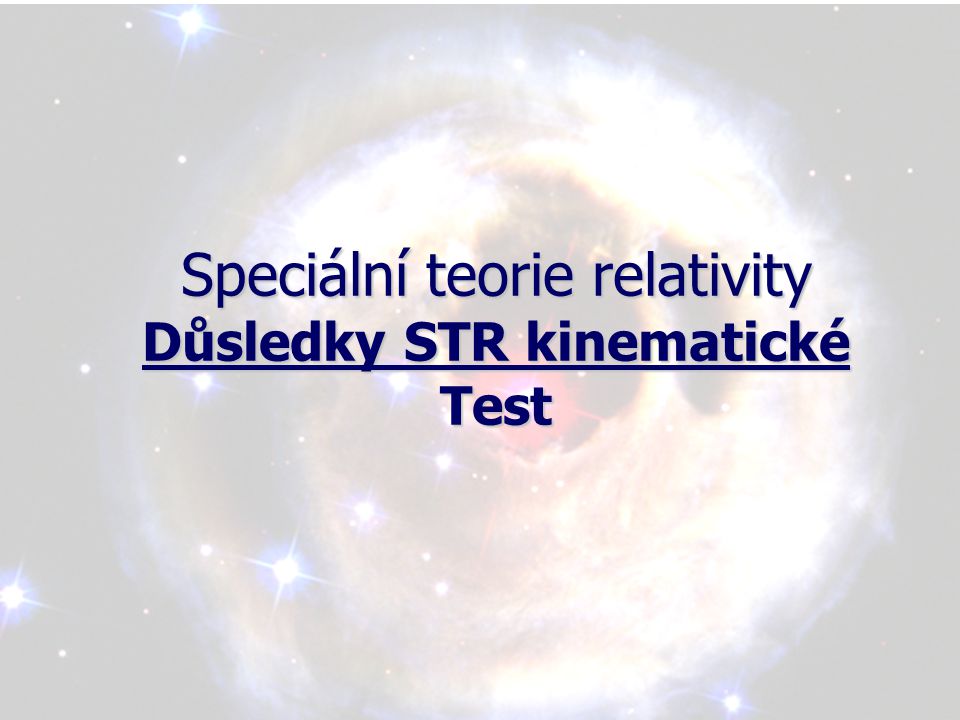 Speciální teorie relativity Důsledky STR kinematické Test