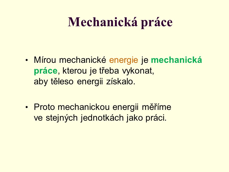 Mechanická práce Mírou mechanické energie je mechanická práce, kterou je třeba vykonat, aby těleso energii získalo.