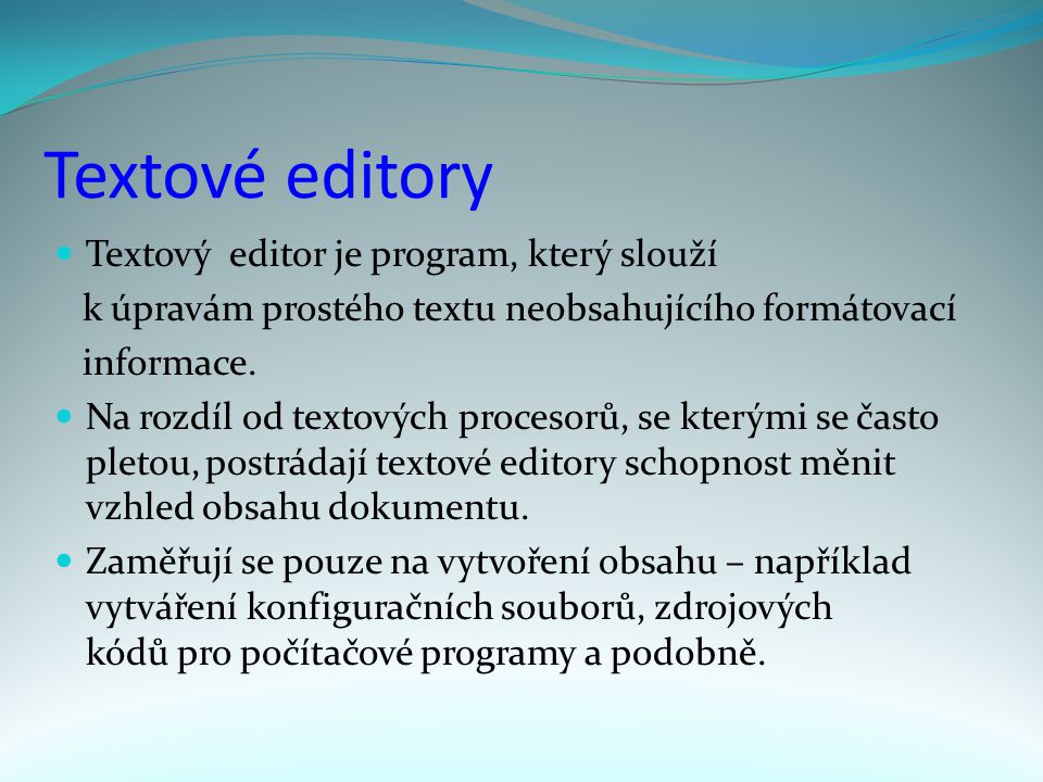 Textové editory Textový editor je program, který slouží k úpravám prostého textu neobsahujícího formátovací informace.