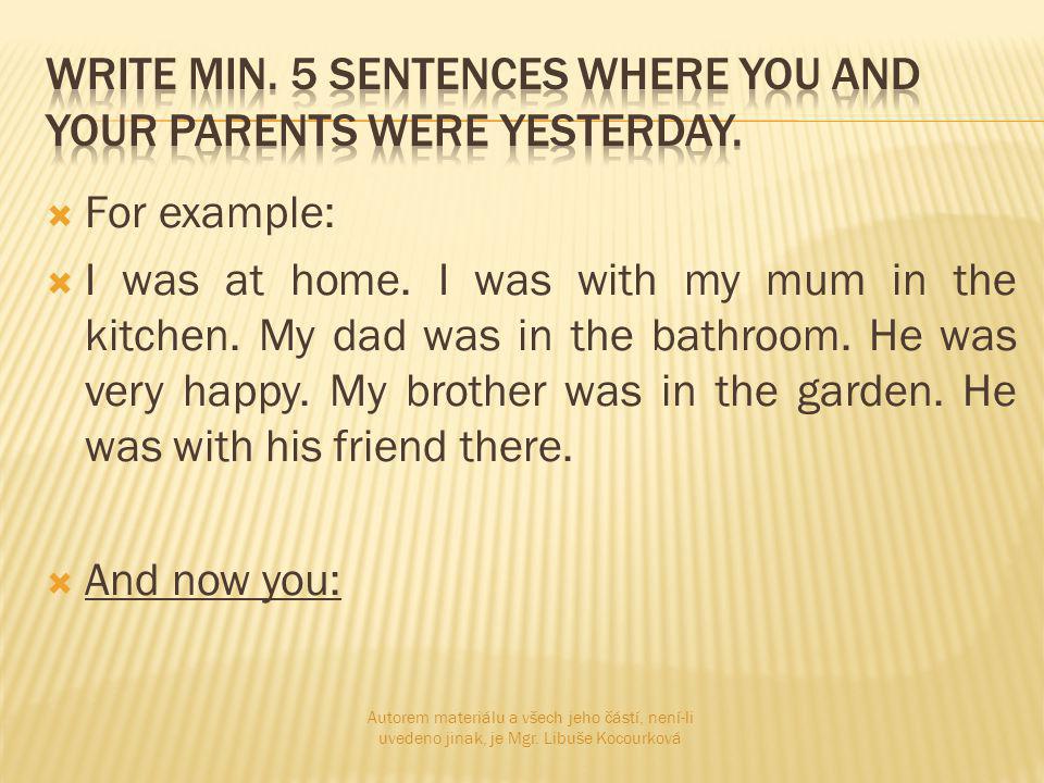  For example:  I was at home. I was with my mum in the kitchen.
