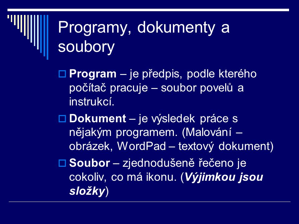 Programy, dokumenty a soubory  Program – je předpis, podle kterého počítač pracuje – soubor povelů a instrukcí.