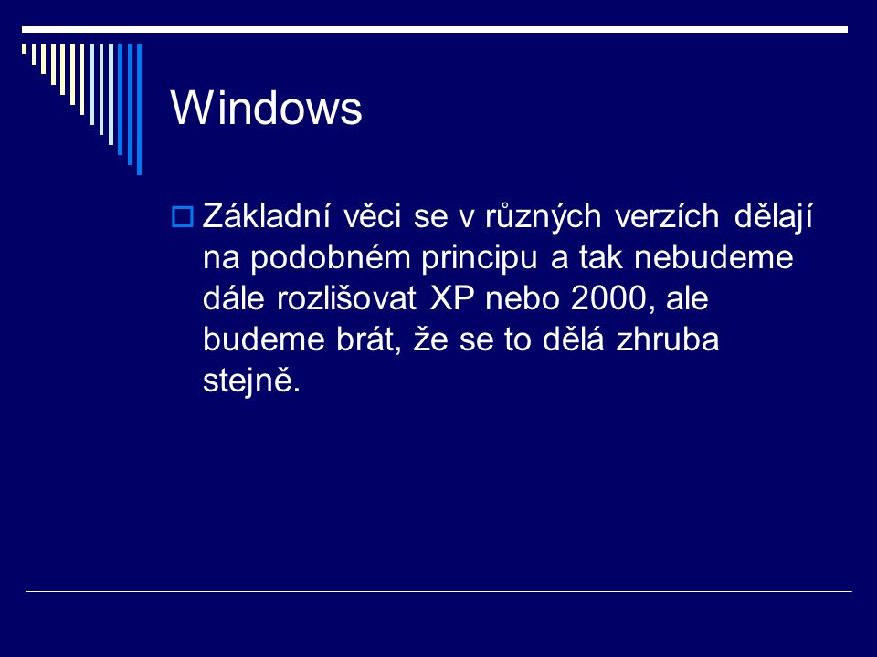 Windows  Základní věci se v různých verzích dělají na podobném principu a tak nebudeme dále rozlišovat XP nebo 2000, ale budeme brát, že se to dělá zhruba stejně.