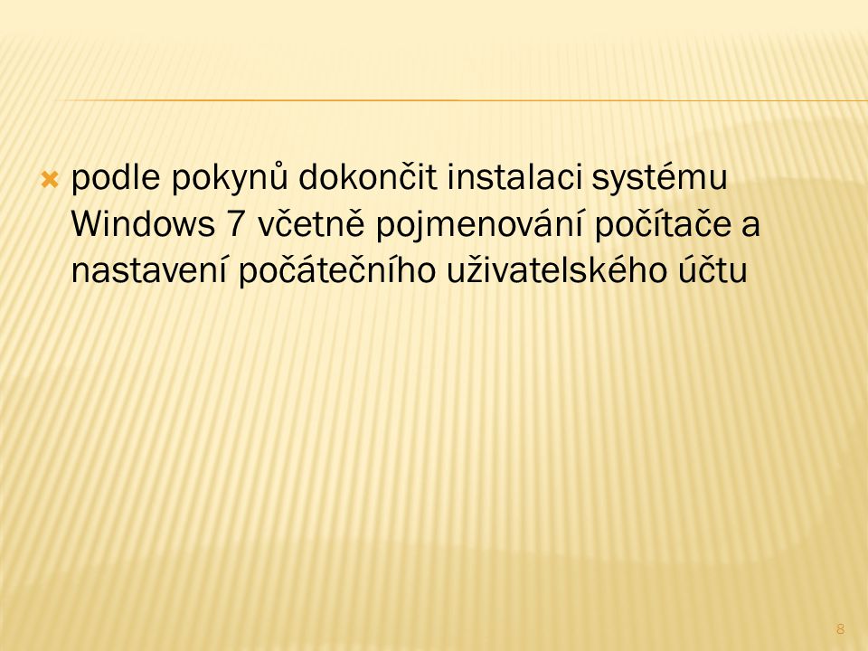 podle pokynů dokončit instalaci systému Windows 7 včetně pojmenování počítače a nastavení počátečního uživatelského účtu 8